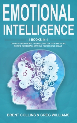 Emotional Intelligence: 4 Books in 1. Cognitive Behavioral Therapy, Master Your emotions, Rewire Your Brain, Improve Your People Skills Cover Image