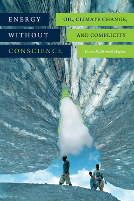 Energy without Conscience: Oil, Climate Change, and Complicity By David McDermott Hughes Cover Image
