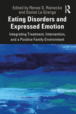 Eating Disorders and Expressed Emotion: Integrating Treatment, Intervention, and a Positive Family Environment By Renee Rienecke (Editor), Daniel Le Grange (Editor) Cover Image