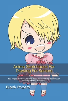 Anime Sketchbook For Drawing For Seniors: 120 Pages Practice Drawing book for sketching, doodling or drawing Anime Characters By Blank Papers Cover Image