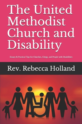 The United Methodist Church and Disability: Essays and Practical Tips for Churches, Clergy, and People with Disabilities By Martha Harris (Editor), Rebecca L. Holland Cover Image