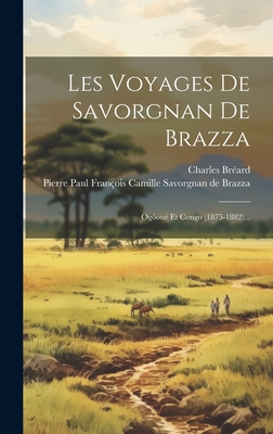 Les Voyages De Savorgnan De Brazza: Ogôoué Et Congo (1875-1882)... Cover Image