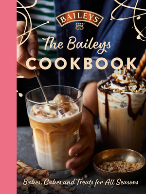 The Baileys Cookbook: Bakes, Cakes and Treats for All Seasons By Baileys Cover Image