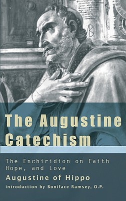 The Augustine Catechism the Enchiridion on Faith, Hope and Charity (Works of Saint Augustine) Cover Image