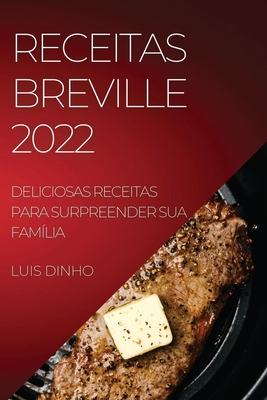 Receitas Breville 2022: Deliciosas Receitas Para Surpreender Sua Família By Luis Dinho Cover Image