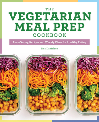 The Vegetarian Meal Prep Cookbook: Time-Saving Recipes and Weekly Plans for Healthy Eating Cover Image