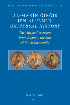 Al-Makīn Ǧirǧis Ibn Al-ʿamīd: Universal History: The Vulgate Recension. from Adam to the End of the Achaemenids Cover Image