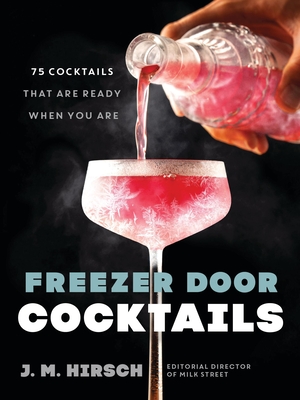 Freezer Door Cocktails: 75 Cocktails That Are Ready When You Are By J. M. Hirsch Cover Image