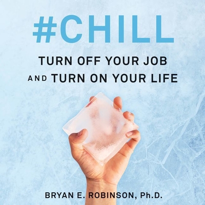 #chill Lib/E: Turn Off Your Job and Turn on Your Life By Bryan E. Robinson (Read by), Bryan E. Robinson Phd (Read by) Cover Image