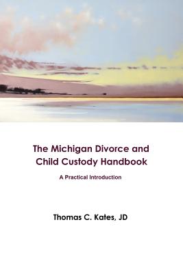 The Michigan Divorce and Child Custody Handbook: A Practical Introduction By Jd Thomas C. Kates Cover Image