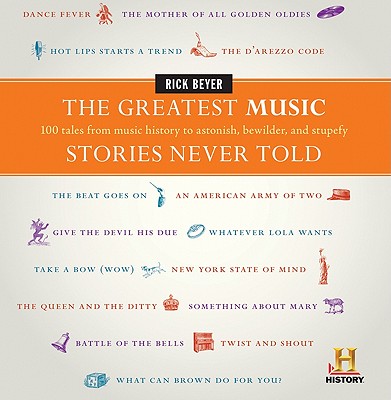 The Greatest Music Stories Never Told: 100 Tales from Music History to Astonish, Bewilder, and Stupefy (The Greatest Stories Never Told)