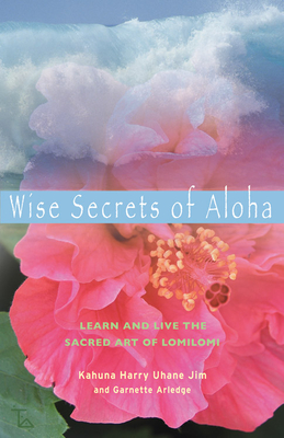 Wise Secrets of Aloha: Learn and Live the Sacred Art of Lomilomi Cover Image