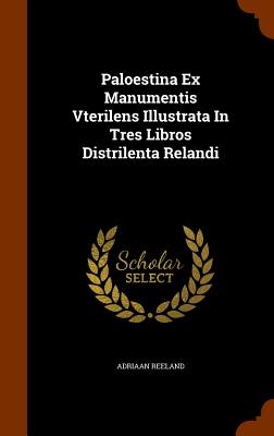 Paloestina Ex Manumentis Vterilens Illustrata in Tres Libros Distrilenta Relandi Cover Image