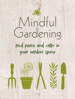 Mindful Gardening: Finding peace and calm in your outdoor space By CICO Books Cover Image
