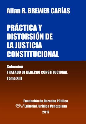 Práctica y distorsión de la justicia constitucional. Tomo XIII. Colección Tratado de Derecho Constitucional Cover Image