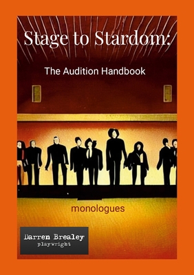 Stage to Stardom: The Audition Handbook - monologues: Monologues for auditions Cover Image