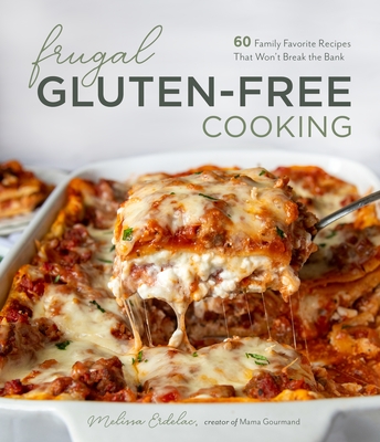 Frugal Gluten-Free Cooking: 60 Family Favorite Recipes That Won’t Break the Bank By Melissa Erdelac Cover Image