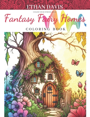 Fantasy Fairy Homes: A Magical Coloring Book for Adults Full of Whimsical Designs Cover Image