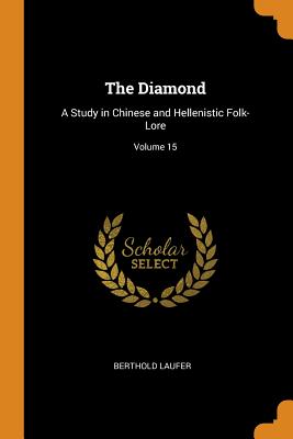 The Diamond: A Study in Chinese and Hellenistic Folk-Lore; Volume 15 By Berthold Laufer Cover Image