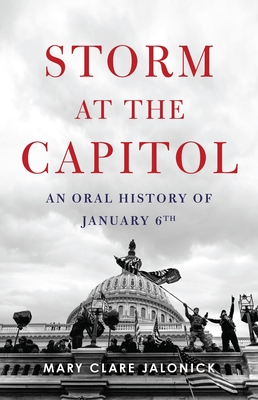 Storm at the Capitol: An Oral History of January 6th By Mary Clare Jalonick Cover Image