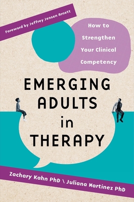 Emerging Adults in Therapy: How to Strengthen Your Clinical Competency By Zachary Aaron Kahn (Editor), Juliana Martinez (Editor) Cover Image