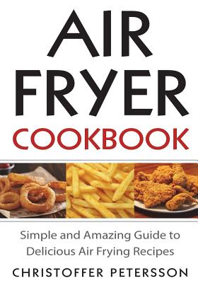 Air Fryer Cookbook: The Simple Guide with Best Air Fryer Recipes