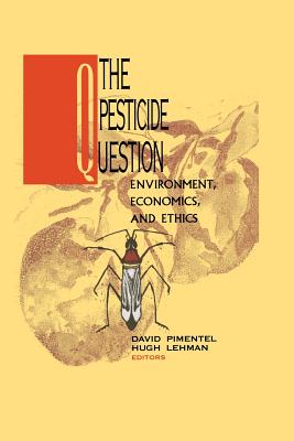 The Pesticide Question: Environment, Economics and Ethics By David Pimentel (Editor), Hugh Lehman (Editor) Cover Image