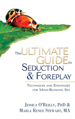 The Ultimate Guide to Seduction & Foreplay: Techniques and Strategies for Mind-Blowing Sex (Ultimate Guide Series) By Jessica O'Reilly, PhD, Marla Renee Stewart, MA Cover Image
