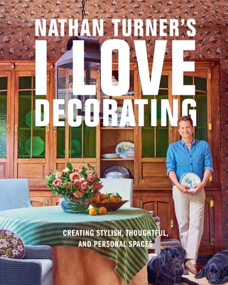 Nathan Turner’s I Love Decorating: Creating Stylish, Thoughtful, and Personal Spaces By Nathan Turner Cover Image