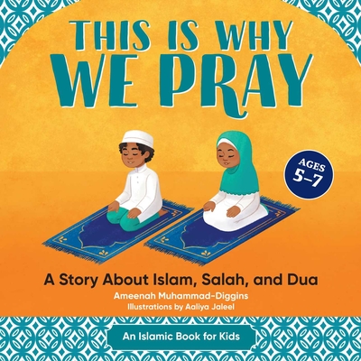 This is Why We Pray: Islamic Book for Kids: A Story About Islam, Salah, and Dua By Ameenah Muhammad-Diggins Cover Image