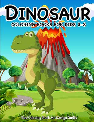 Dinosaur Coloring Books for Kids 3-8 (Dinosaur Coloring Book Gift): Dinosaur Coloring Books for Kids, Boys, Toddlers Best Birthday Gifts Kids All Ages By The Coloring Book Art Design Studio Cover Image