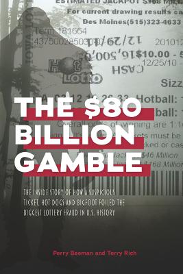 The $80 Billion Gamble: The Inside Story of How A Suspicious Ticket, Hot Dogs and Bigfoot Foiled the Biggest Lottery Fraud in U.S. History Cover Image