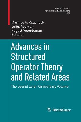 Advances in Structured Operator Theory and Related Areas: The Leonid Lerer Anniversary Volume (Operator Theory: Advances and Applications #237) Cover Image