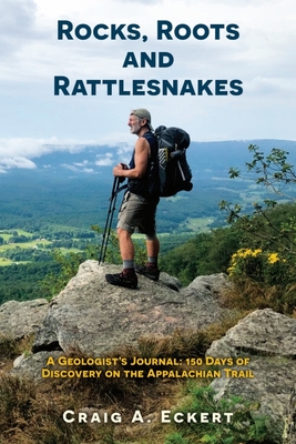 Rocks, Roots and Rattlesnakes: A Geologist's Journal: 150 Days of Discovery on the Appalachian Trail By Craig Eckert Cover Image