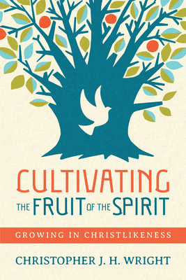 Cultivating the Fruit of the Spirit: Growing in Christlikeness By Christopher J. H. Wright Cover Image
