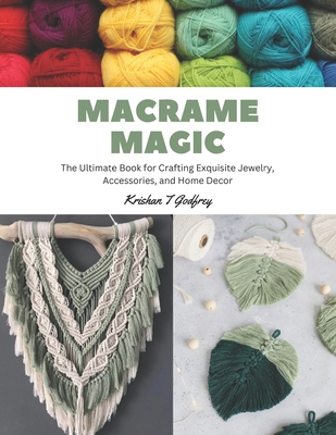 Macrame Magic: The Ultimate Book for Crafting Exquisite Jewelry, Accessories, and Home Decor Cover Image