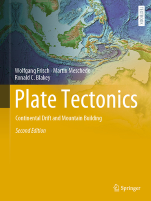 Plate Tectonics: Continental Drift and Mountain Building (Springer Textbooks in Earth Sciences) By Wolfgang Frisch, Martin Meschede, Ronald C. Blakey Cover Image