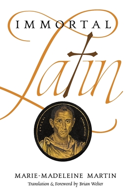 Immortal Latin By Marie-Madeleine Martin, Brian Welter (Translator) Cover Image
