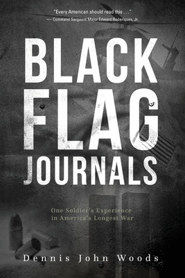 Black Flag Journals: One Soldier's Experience in America's Longest War By Dennis John Woods Cover Image