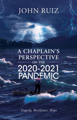 A Chaplain's Perspective on the 2020-2021 Pandemic: Tragedy, Resilience, Hope By John Ruiz Cover Image