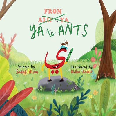 From Ya to Ants: An Arabic Alphabet Book for Kids By Sadaf Alam, Aisha Aamir (Illustrator) Cover Image