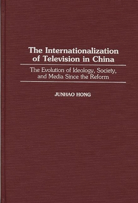The Internationalization of Television in China: The Evolution of Ideology, Society, and Media Since the Reform (Series) Cover Image