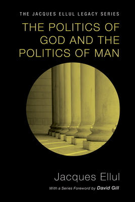 The Politics of God and the Politics of Man (Jacques Ellul Legacy) By Jacques Ellul, David W. Gill (Foreword by) Cover Image