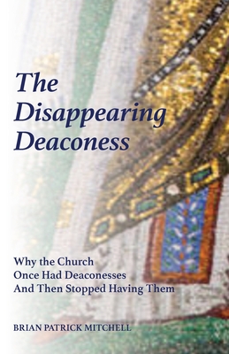 The Disappearing Deaconess: Why the Church Once Had Deaconesses and Then Stopped Having Them Cover Image