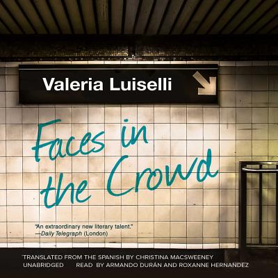 Faces in the Crowd Lib/E By Valeria Luiselli, Christina Macsweeney (Translator), Armando Duran (Read by) Cover Image