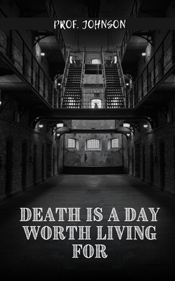 Death is a Day Worth Living for By Prof Johnson Cover Image