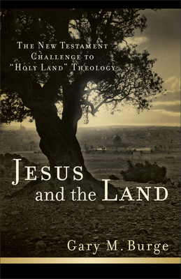Jesus and the Land: The New Testament Challenge to Holy Land Theology By Gary M. Burge Cover Image