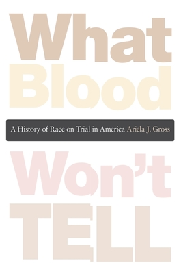 What Blood Won't Tell: A History of Race on Trial in America Cover Image