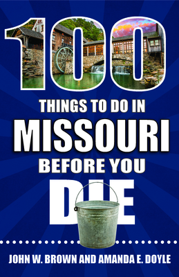 100 Things to Do in Missouri Before You Die (100 Things to Do Before You Die) By John W. Brown, Amanda E. Doyle Cover Image