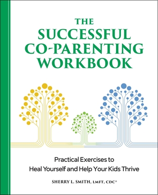 The Successful Co-Parenting Workbook: Practical Exercises to Heal Yourself and Help Your Kids Thrive Cover Image